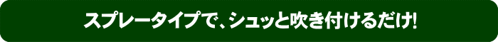 スプレータイプで、シュッと吹き付けるだけ！